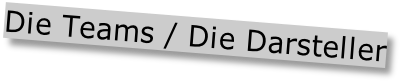 Die Teams / Die Darsteller