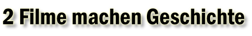 2 Filme machen Geschichte